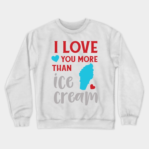 I Love You More Than Ice Cream, Ice Cream Cone Crewneck Sweatshirt by Jelena Dunčević